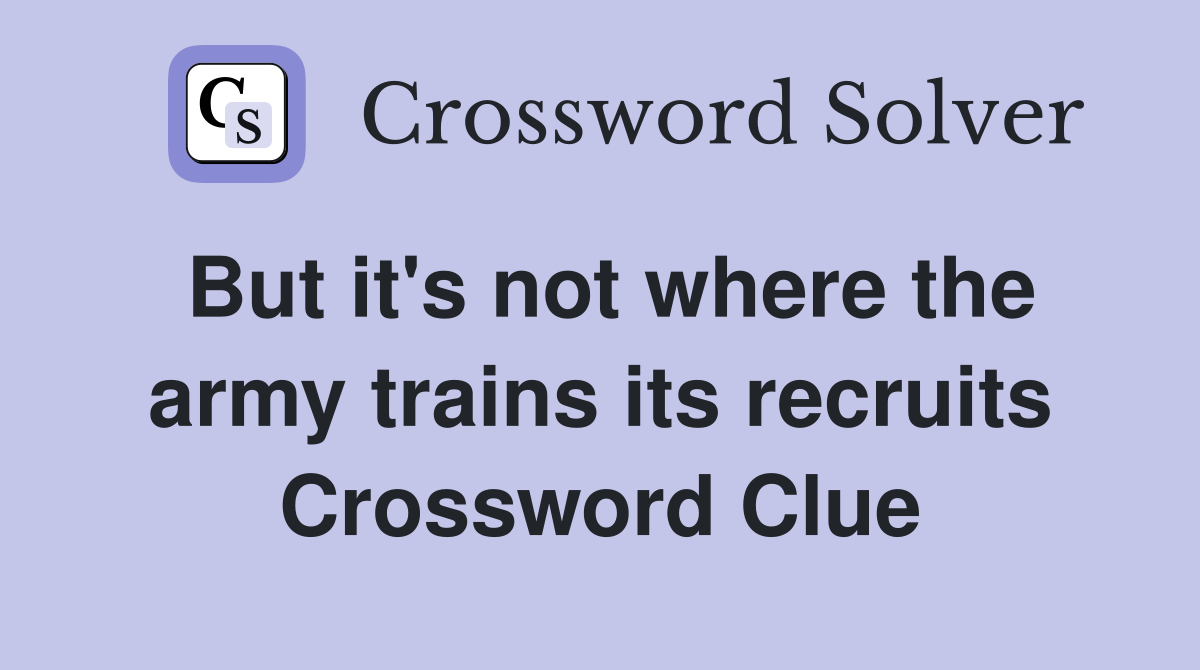 But it's not where the army trains its recruits Crossword Clue