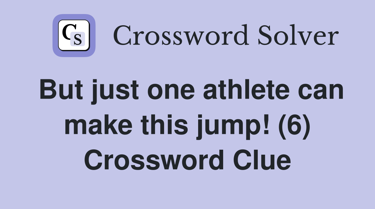 But just one athlete can make this jump! (6) Crossword Clue