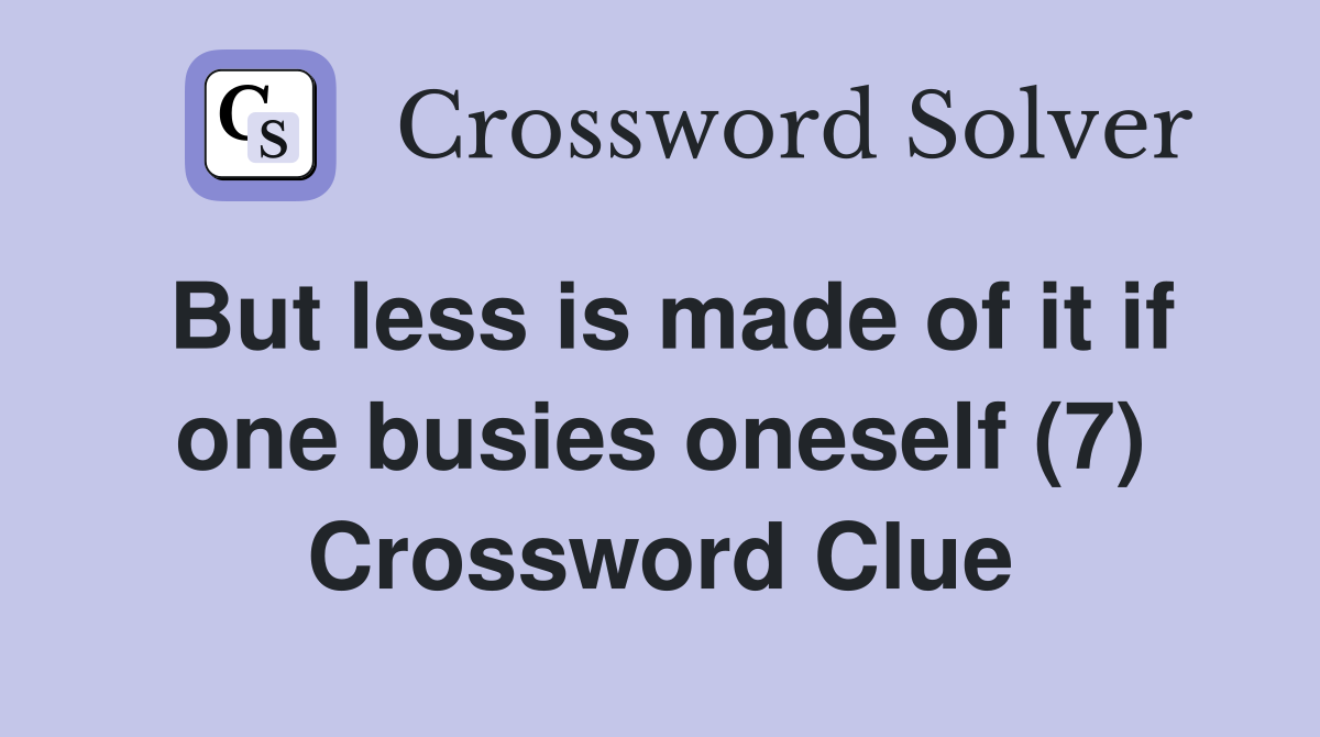 But less is made of it if one busies oneself (7) Crossword Clue
