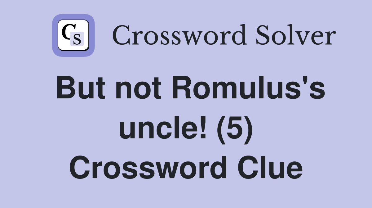 But not Romulus's uncle! (5) Crossword Clue
