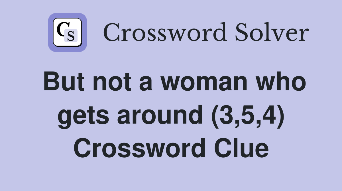 But not a woman who gets around (3,5,4) Crossword Clue