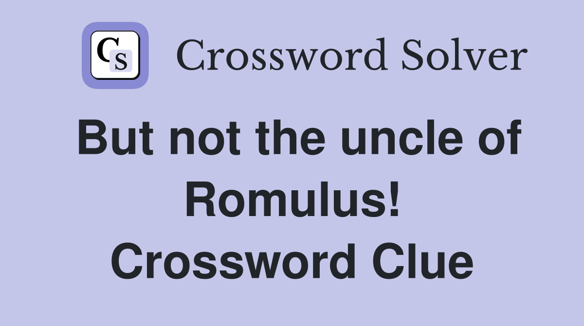 But not the uncle of Romulus! Crossword Clue