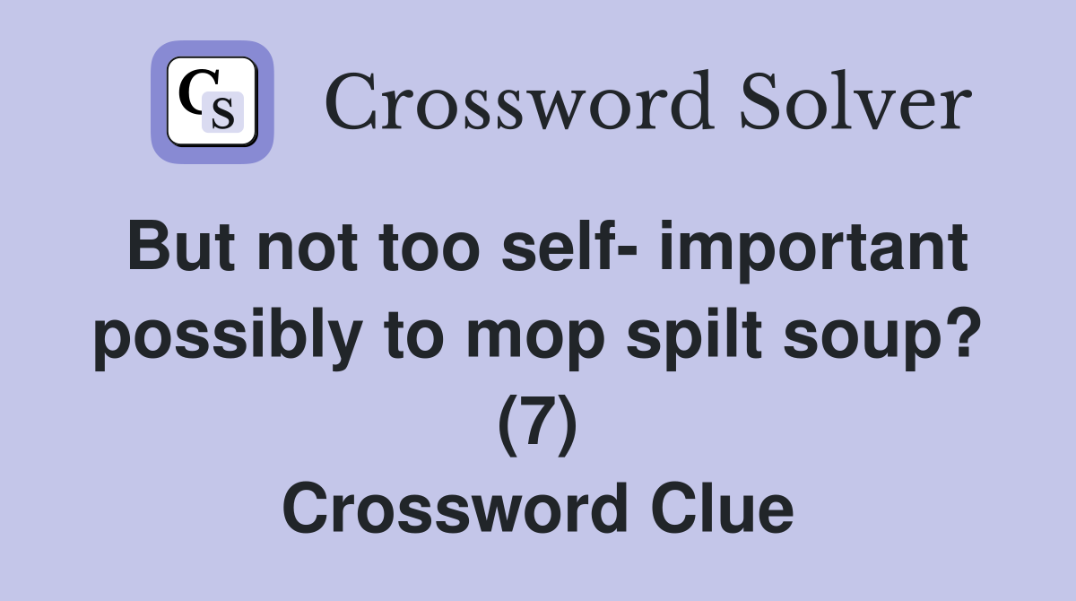 But not too self- important possibly to mop spilt soup? (7) Crossword Clue