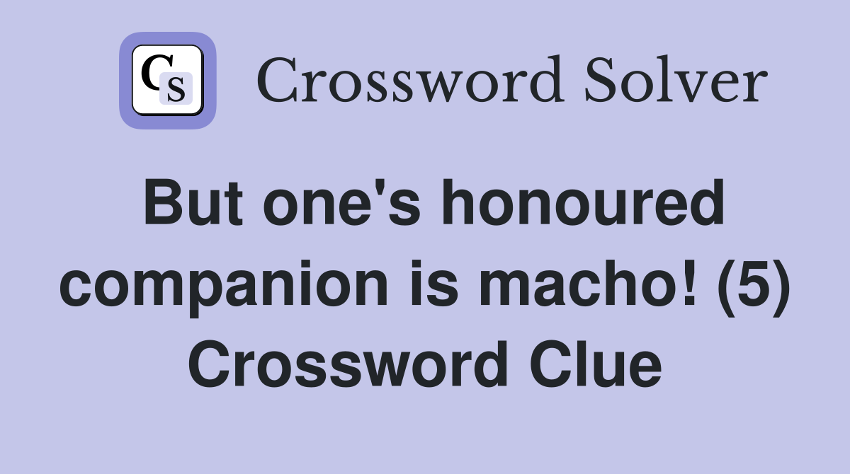 But one's honoured companion is macho! (5) Crossword Clue
