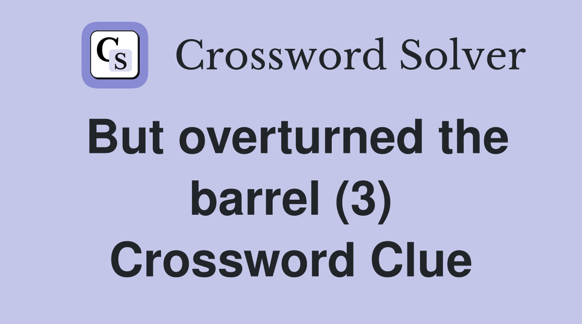 But overturned the barrel (3) Crossword Clue