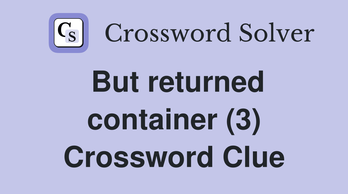 But returned container (3) Crossword Clue