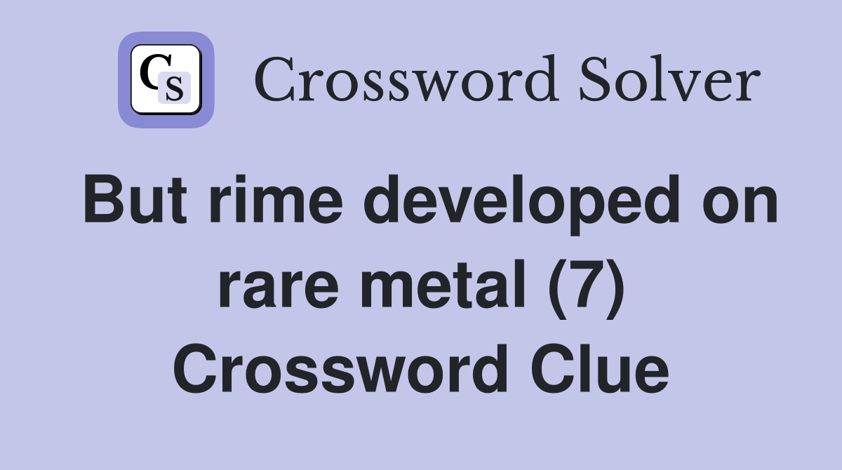 But rime developed on rare metal (7) Crossword Clue
