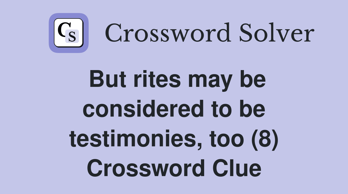 But rites may be considered to be testimonies, too (8) Crossword Clue