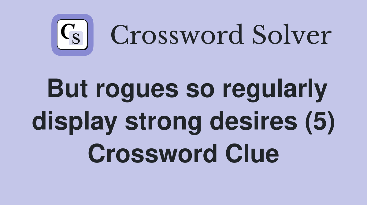 But rogues so regularly display strong desires (5) Crossword Clue