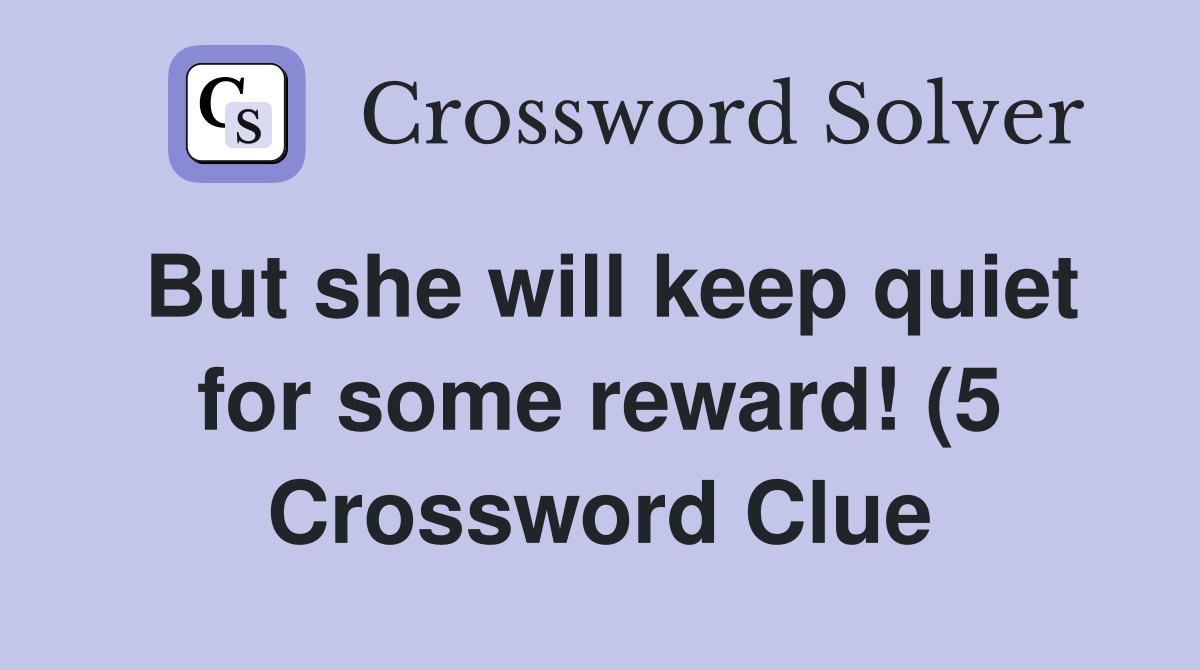 But she will keep quiet for some reward (5) Crossword Clue Answers But she will keep quiet for some reward (5) Crossword Clue Answers