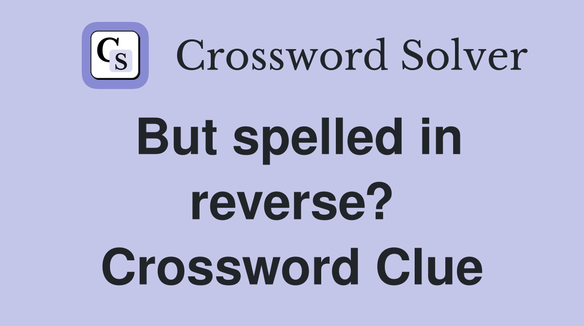 But spelled in reverse? Crossword Clue