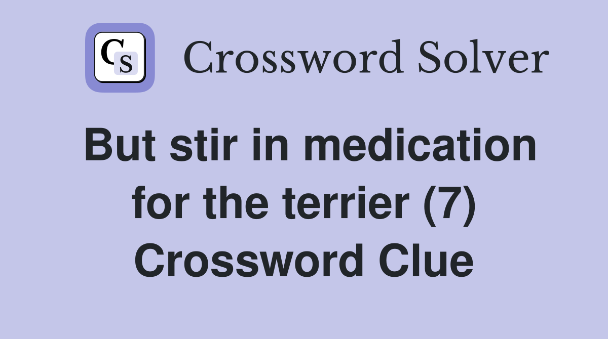 But stir in medication for the terrier (7) Crossword Clue