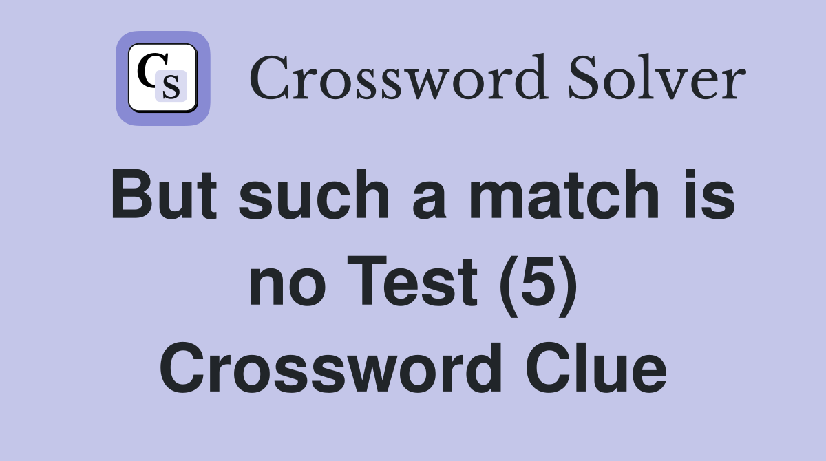 But such a match is no Test (5) Crossword Clue