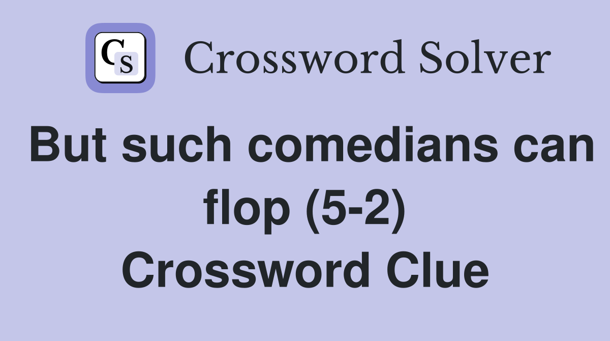 But such comedians can flop (5-2) Crossword Clue