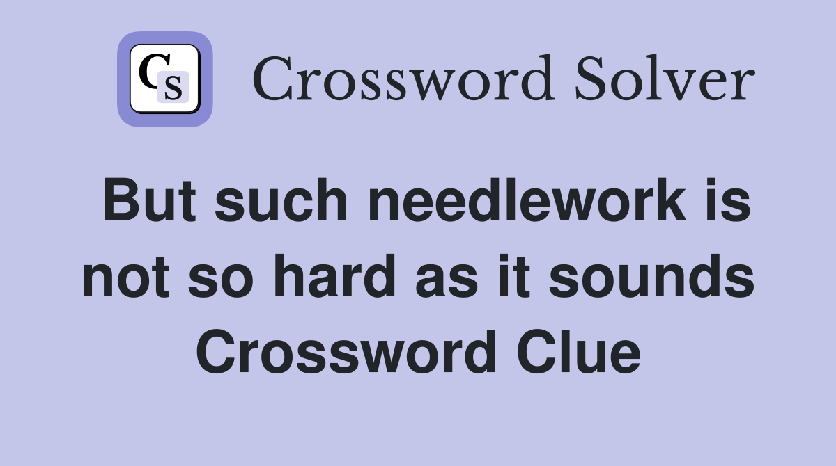 But such needlework is not so hard as it sounds Crossword Clue