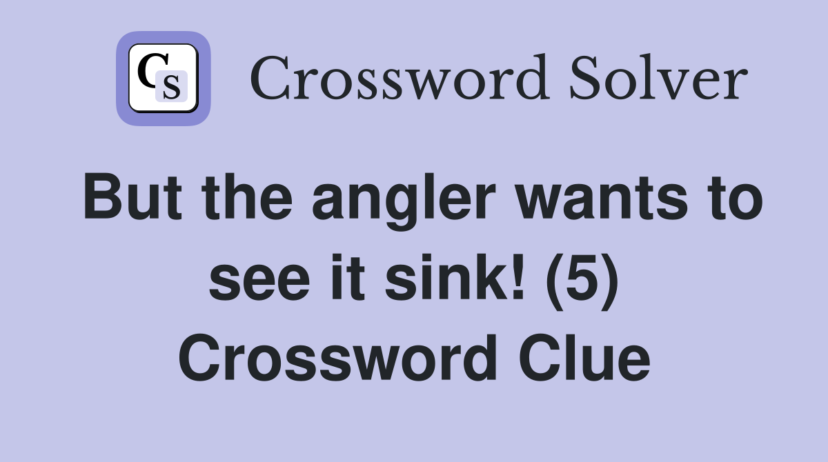 But the angler wants to see it sink! (5) Crossword Clue