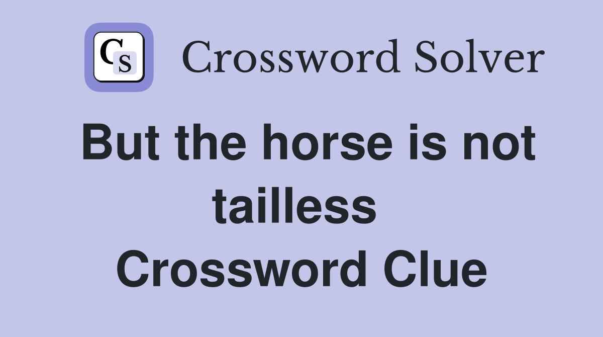But the horse is not tailless  Crossword Clue