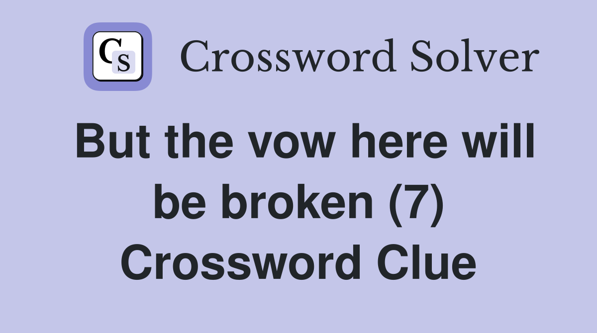 But the vow here will be broken (7) Crossword Clue