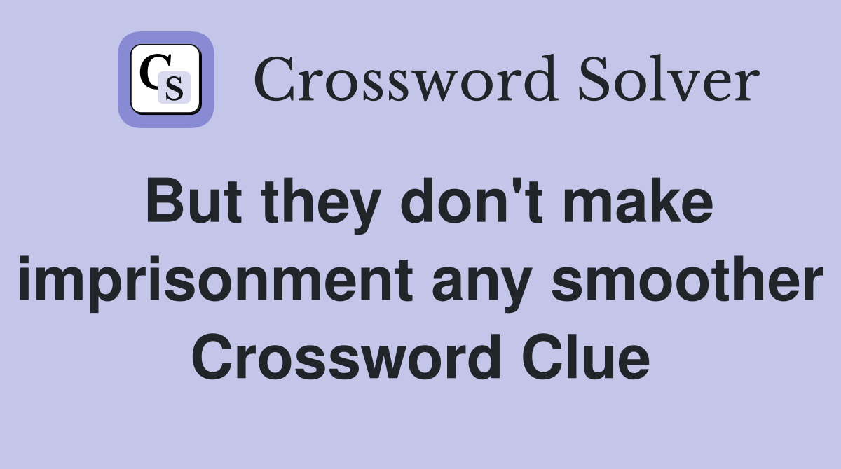 But they don't make imprisonment any smoother Crossword Clue