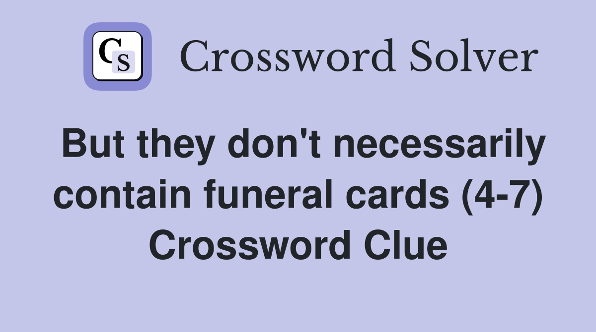 But they don't necessarily contain funeral cards (4-7) Crossword Clue