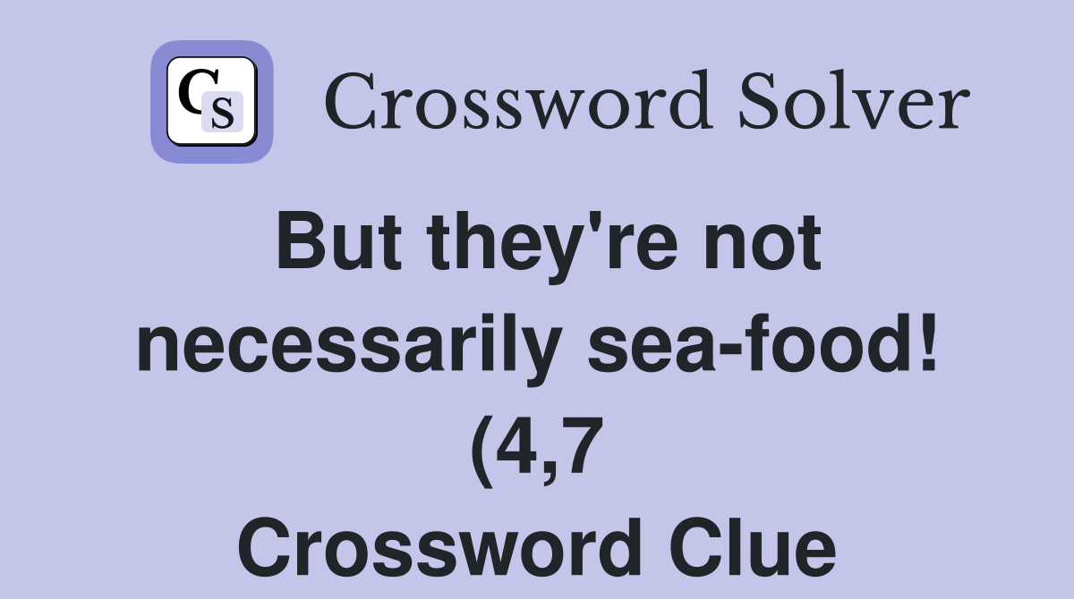 But they #39 re not necessarily sea food (4 7) Crossword Clue Answers But they #39 re not necessarily sea food (4 7) Crossword Clue Answers