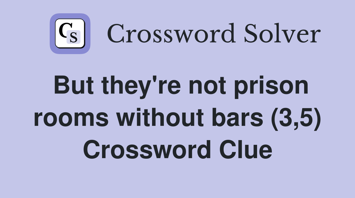 But they're not prison rooms without bars (3,5) Crossword Clue