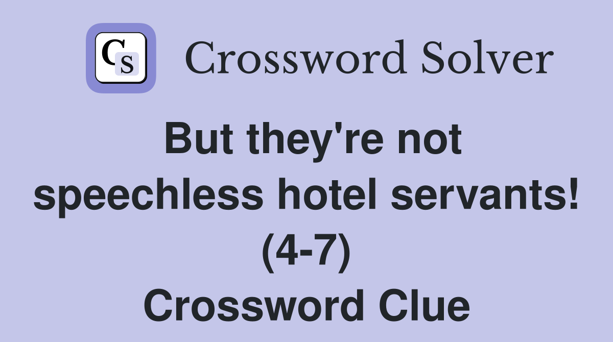 But they're not speechless hotel servants! (4-7) Crossword Clue