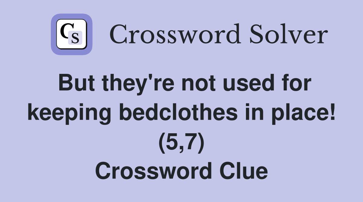 But they're not used for keeping bedclothes in place! (5,7) Crossword Clue