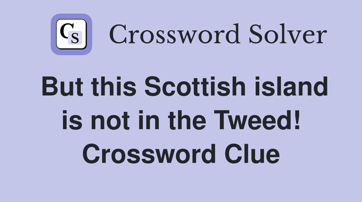 But this Scottish island is not in the Tweed! Crossword Clue