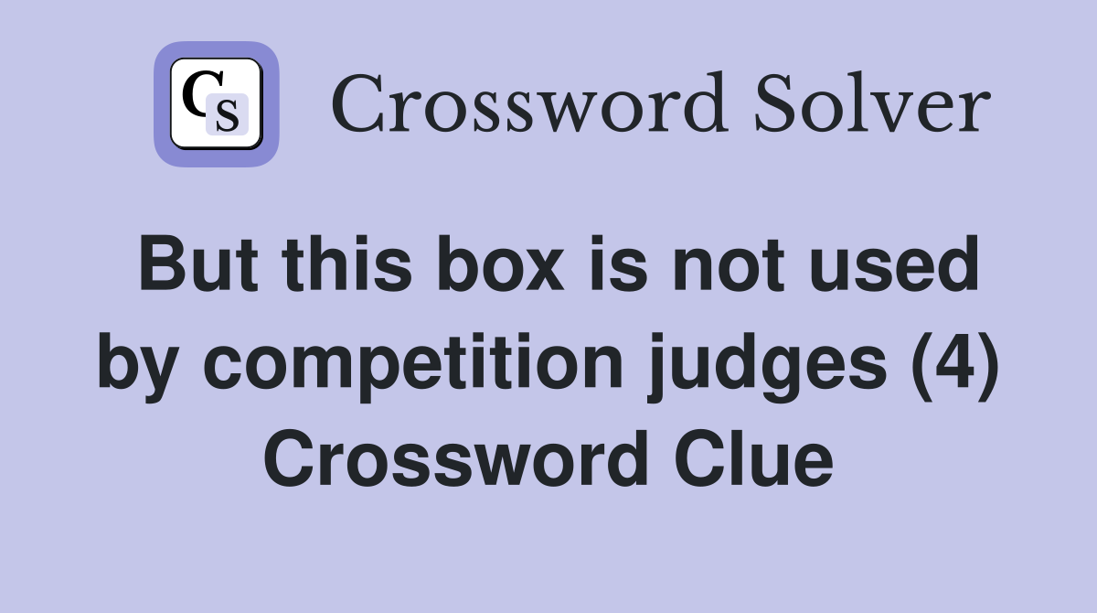 But this box is not used by competition judges (4) Crossword Clue