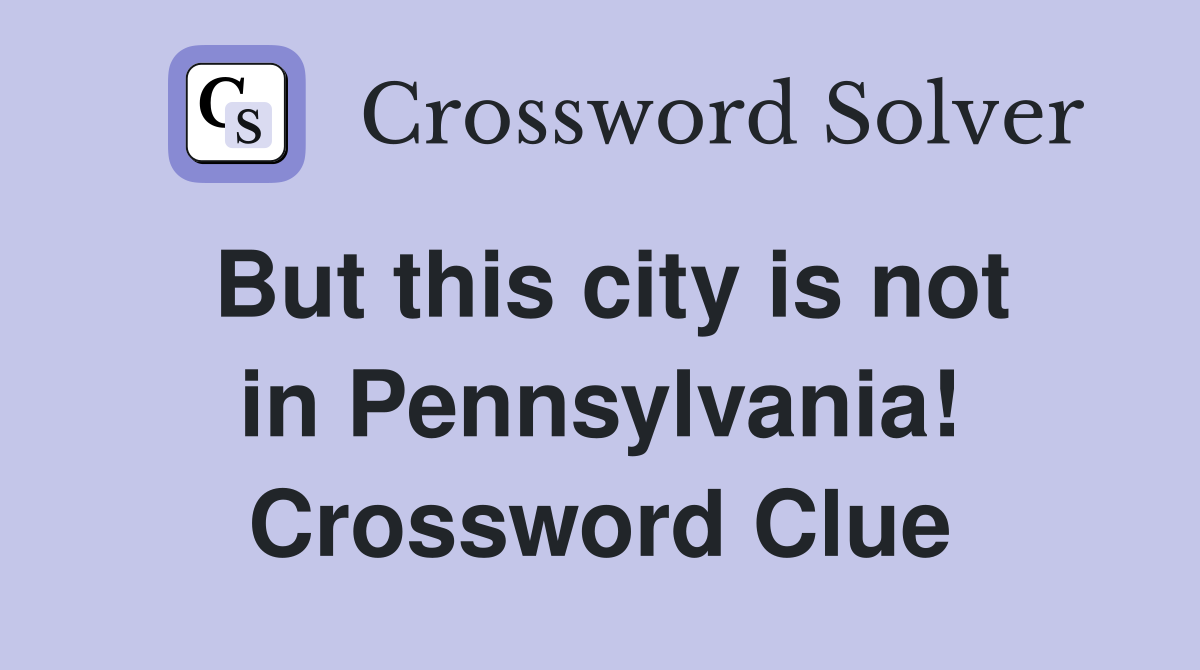But this city is not in Pennsylvania! Crossword Clue