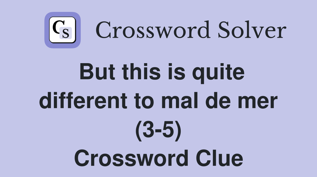 But this is quite different to mal de mer (3-5) Crossword Clue
