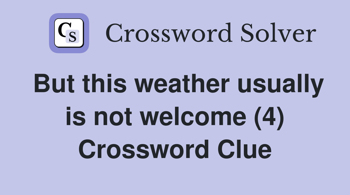 But this weather usually is not welcome (4) Crossword Clue