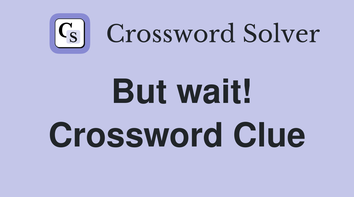 But wait! Crossword Clue