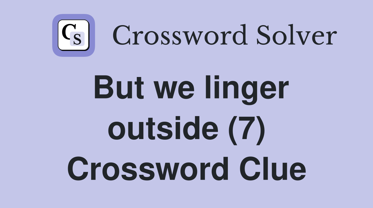 But we linger outside (7) Crossword Clue