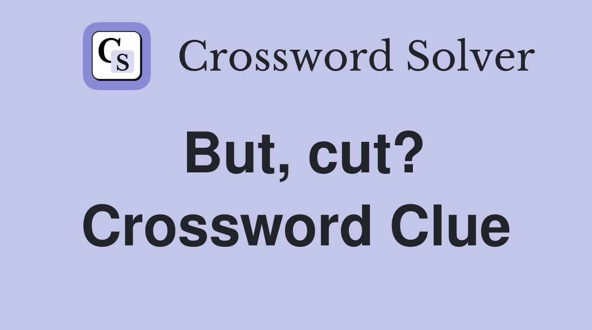 But, cut? Crossword Clue
