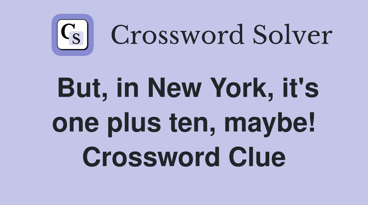 But, in New York, it's one plus ten, maybe! Crossword Clue