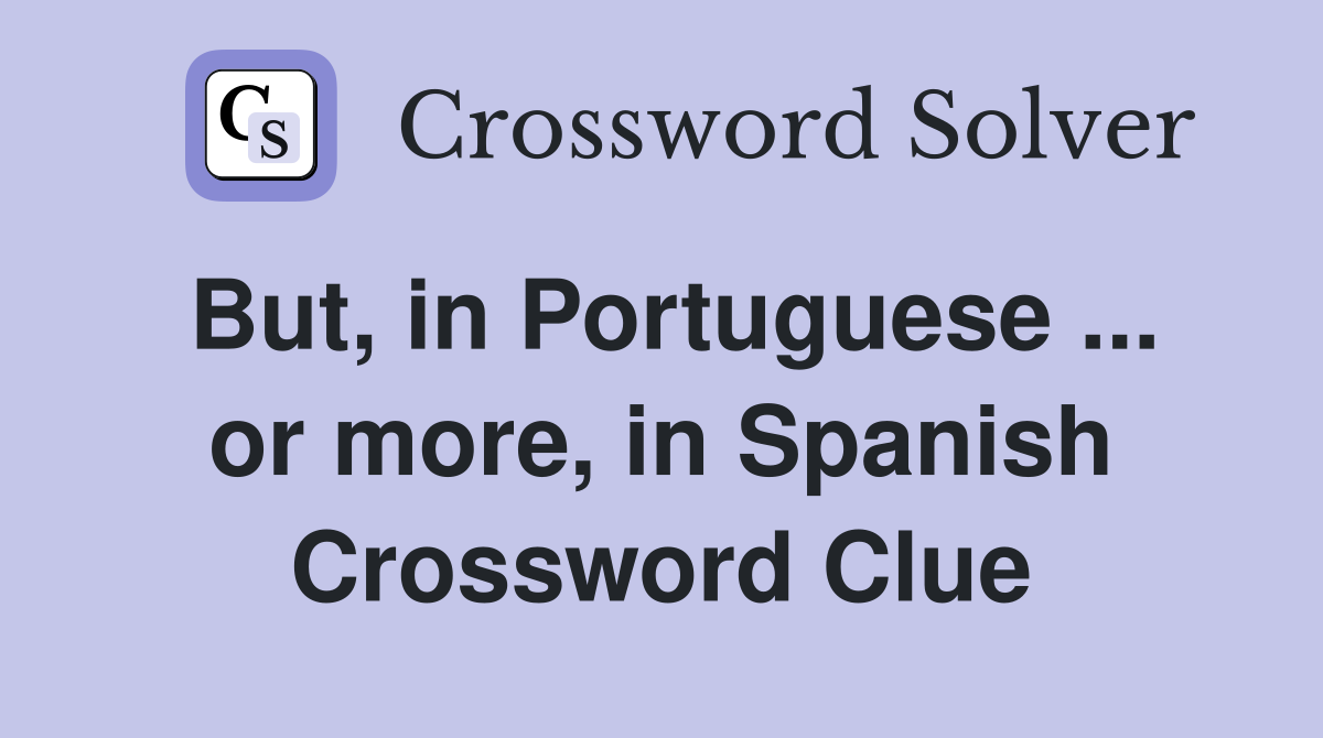 But, in Portuguese ... or more, in Spanish Crossword Clue