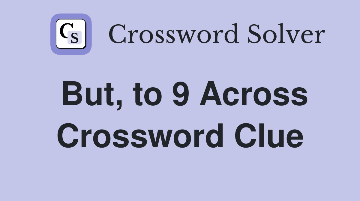 But, to 9 Across Crossword Clue