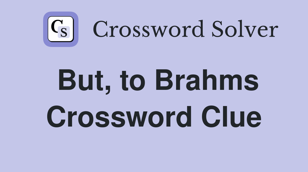But, to Brahms Crossword Clue