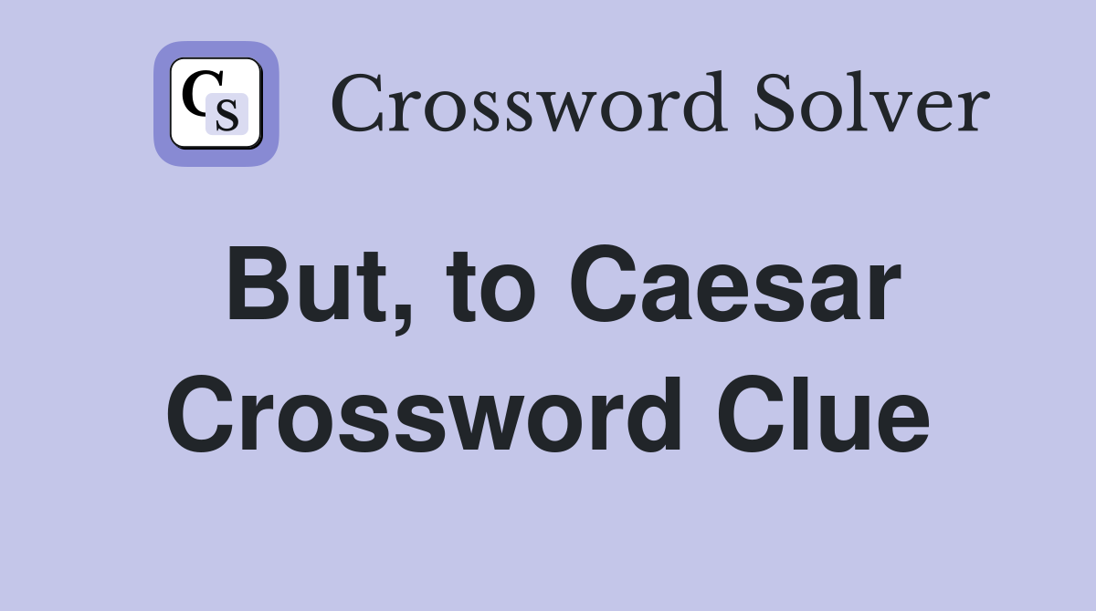 But, to Caesar Crossword Clue
