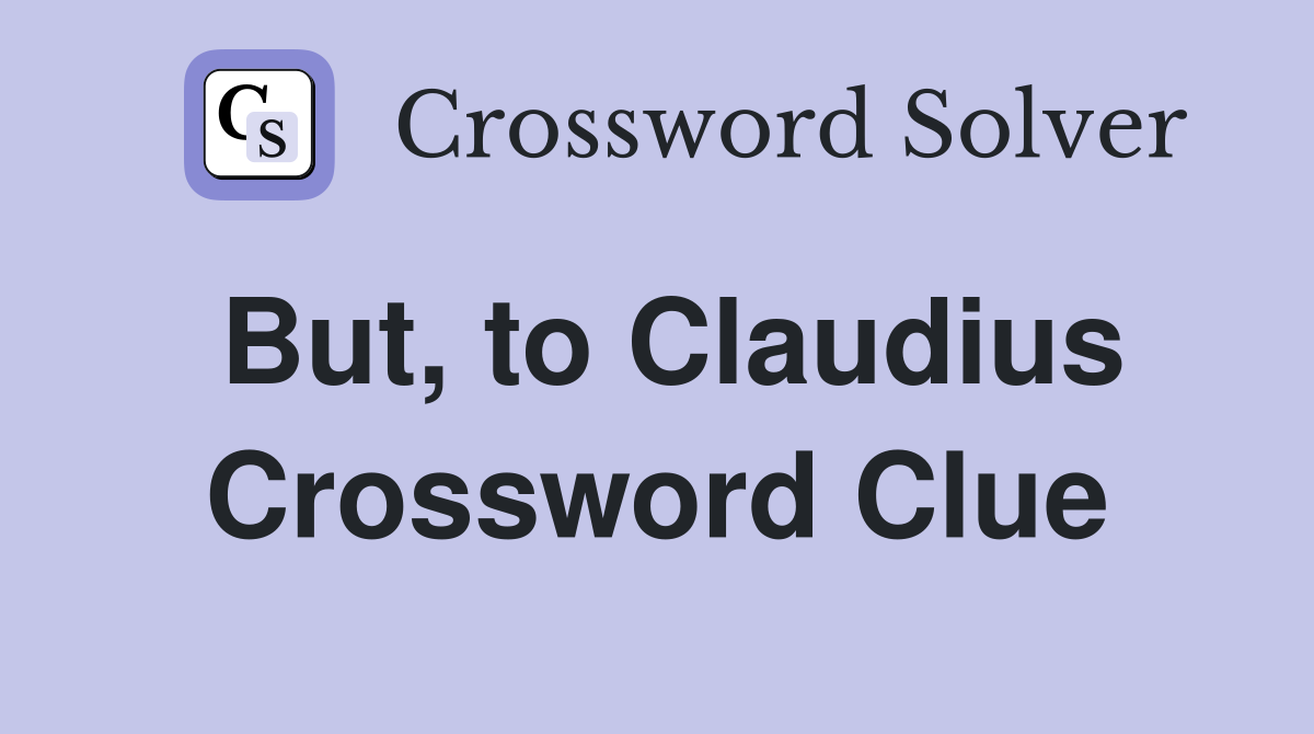 But, to Claudius Crossword Clue