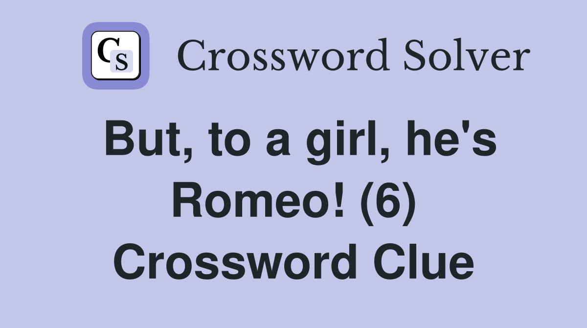 But, to a girl, he's Romeo! (6) Crossword Clue