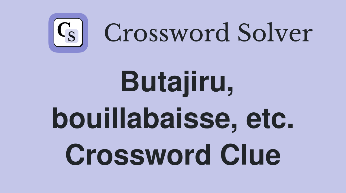 Butajiru, bouillabaisse, etc. Crossword Clue