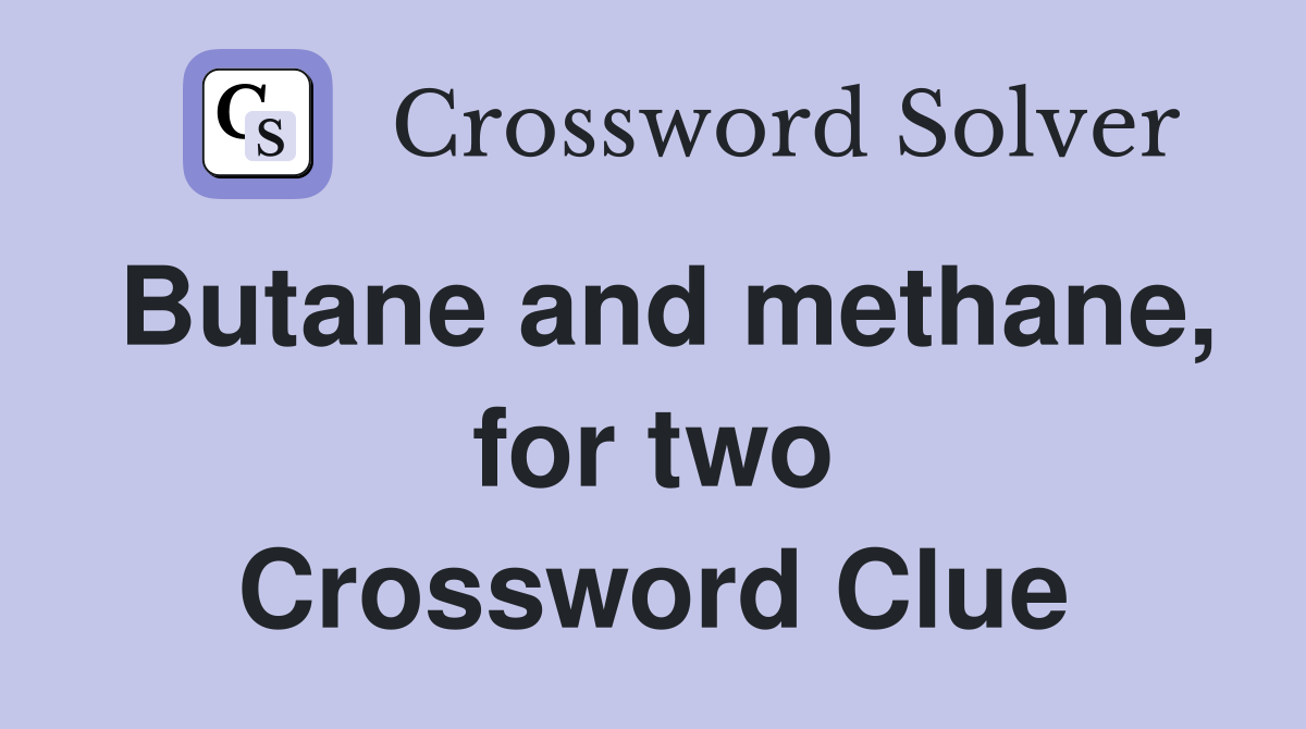 Butane and methane, for two Crossword Clue