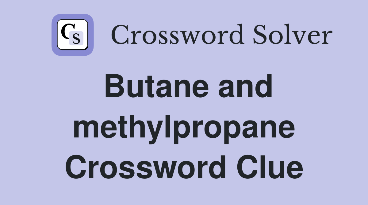 Butane and methylpropane Crossword Clue