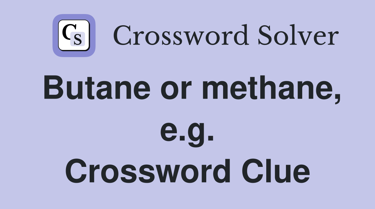 Butane or methane, e.g. Crossword Clue