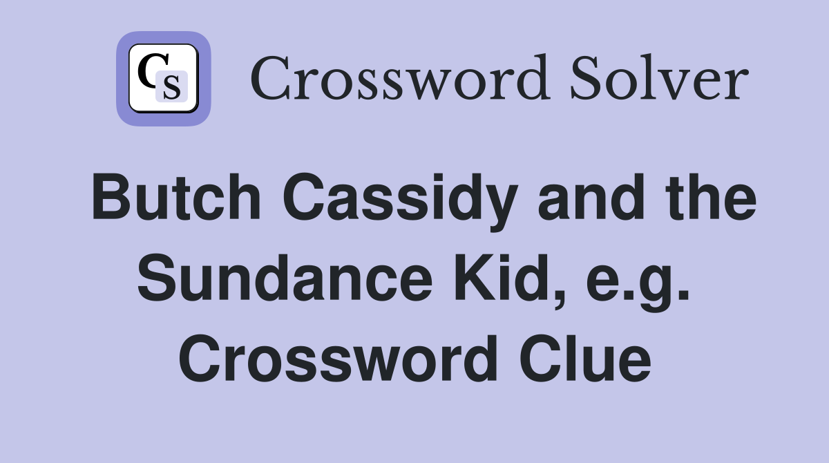 Butch Cassidy and the Sundance Kid, e.g. Crossword Clue