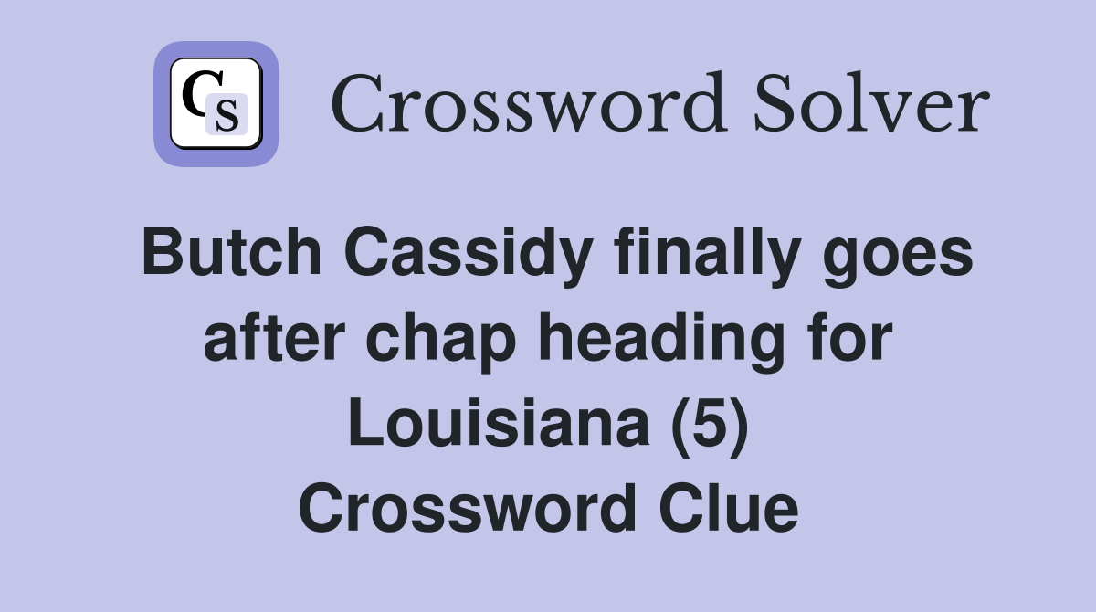 Butch Cassidy finally goes after chap heading for Louisiana (5) Crossword Clue