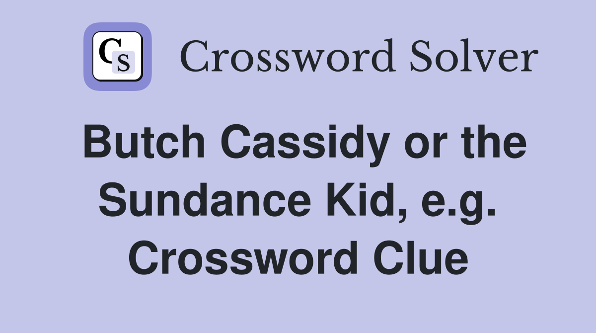 Butch Cassidy or the Sundance Kid, e.g. Crossword Clue